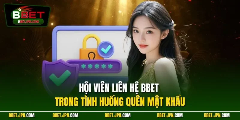 Hội viên liên hệ BBET trong tình huống quên mật khẩu