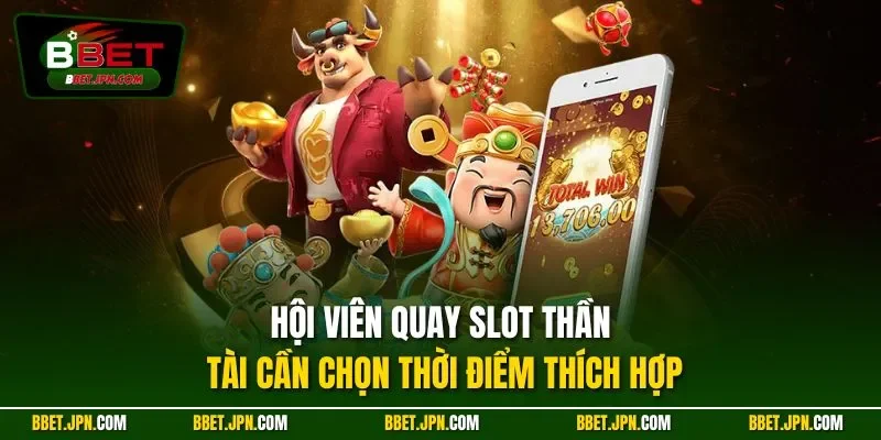 Hội viên quay slot Thần Tài cần chọn thời điểm thích hợp
