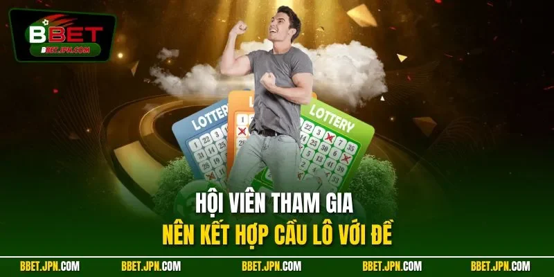 Hội viên tham gia nên kết hợp cầu lô với đề