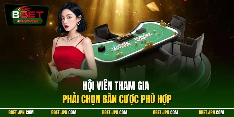 Hội viên tham gia phải chọn bàn cược phù hợp