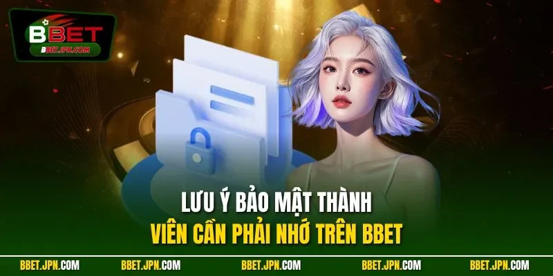 Lưu ý bảo mật thành viên cần phải nhớ trên BBET