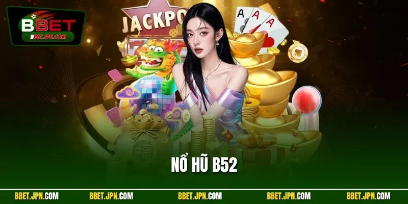 Nổ Hũ B52 – Quay Slot Liền Tay, Nhận Ngay Jackpot Lớn BBET