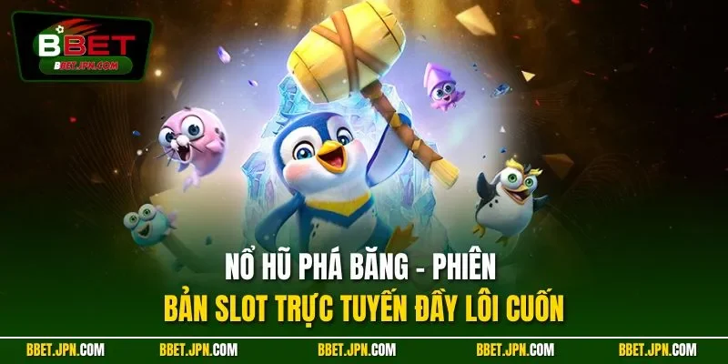 Nổ hũ phá băng - Phiên bản slot trực tuyến đầy lôi cuốn