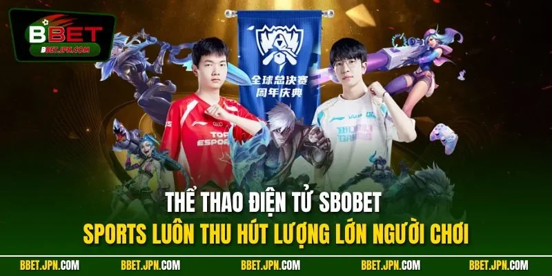 Thể thao điện tử SBOBET Sports luôn thu hút lượng lớn người chơi